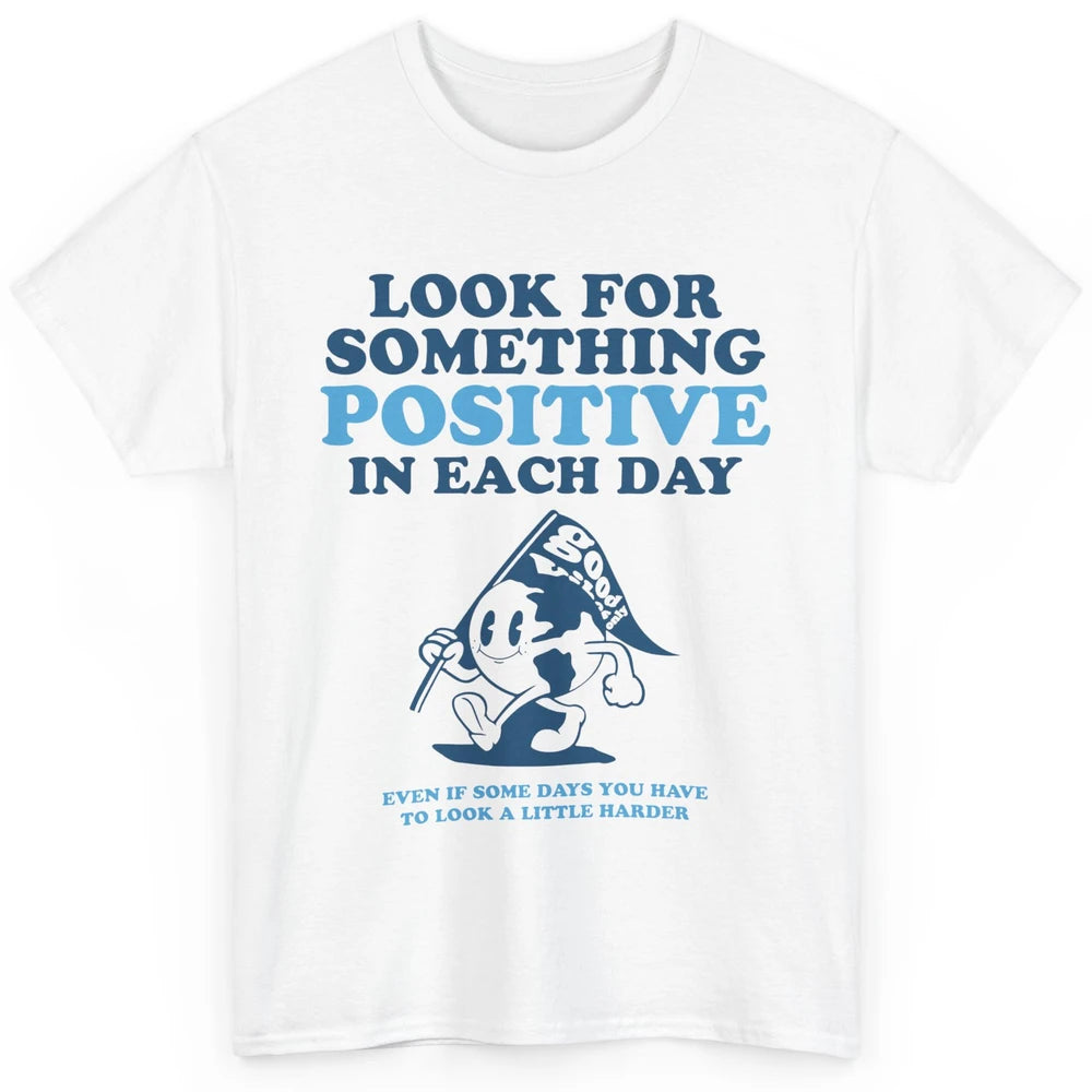 Earth Look For Something Positive Each Day Positive Life Classic Unisex T-Shirt