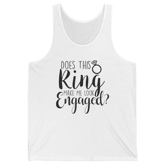 Bride To Be Does This Ring Make Me Look Engaged Bridal Party Unisex Jersey Tank