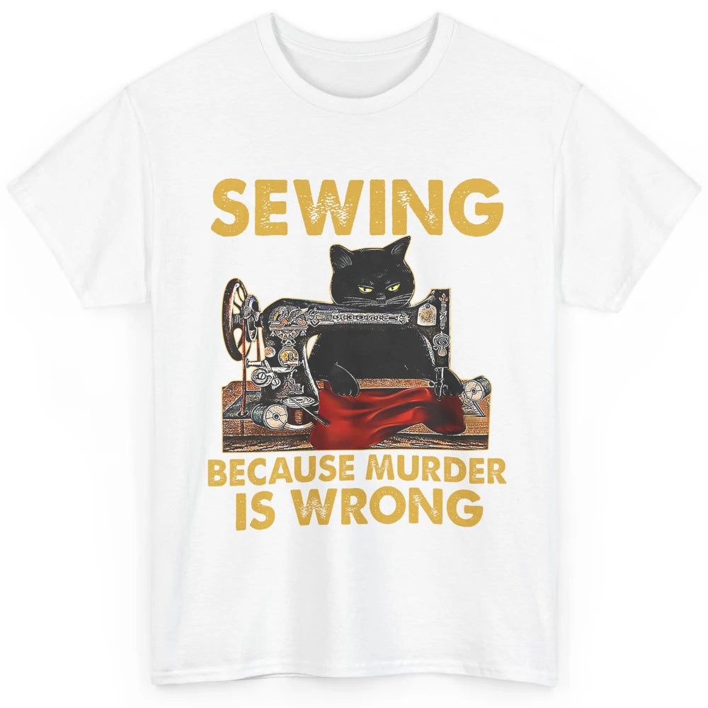 Funny Black Cat Sewing Because Murder Is Wrong Quilting Classic Unisex T-Shirt