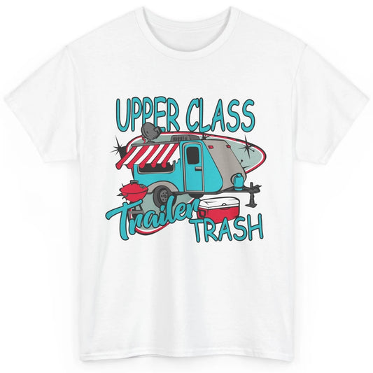 Upper Class Trailer Trash Funny Camping Life Camper Gift Classic Unisex T-Shirt