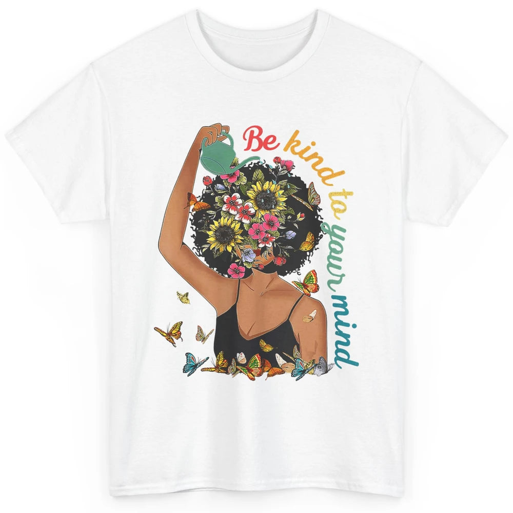 Be Kind To Mind Flower Afro Black Woman Mental Health Matter Classic Unisex T-Shirt