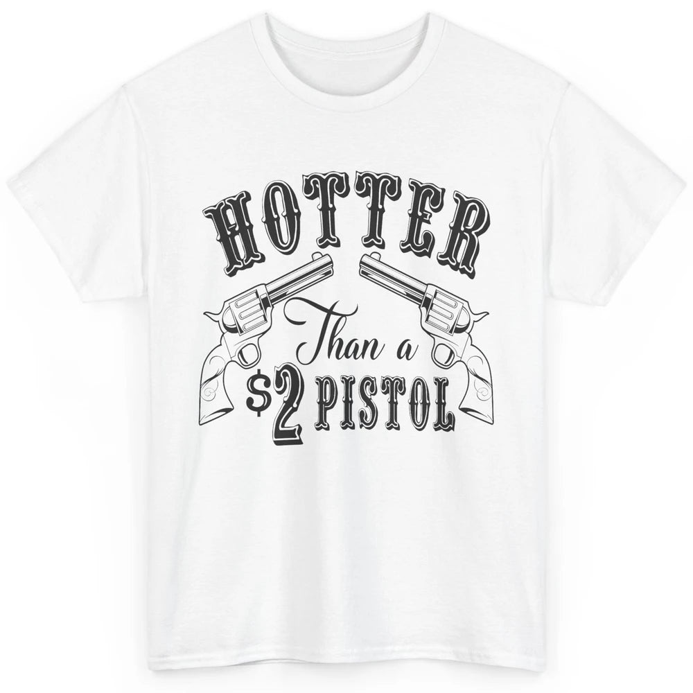 Cowboy Hotter Than A 2 Dollar Pistol Western Country Cowgirl Classic Unisex T-Shirt