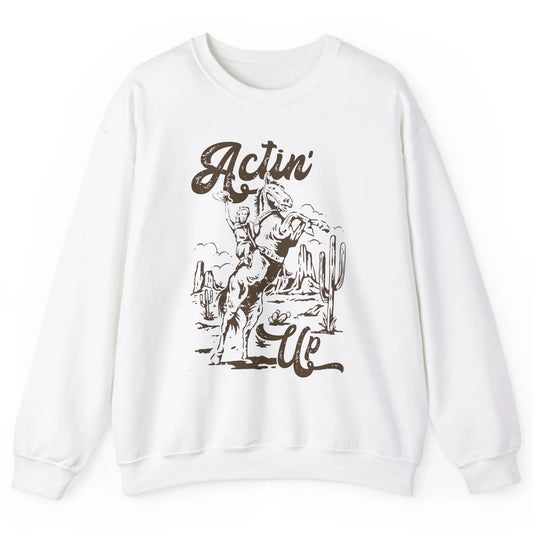 Actin' Up Cowgirl Rodeo Horse Retro Western Country Girls Unisex Crewneck Sweatshirt