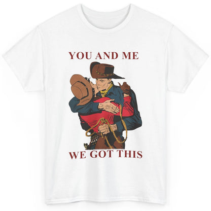 Cowgirl And Cowboy You And Me We Got This Western Country Classic Unisex T-Shirt