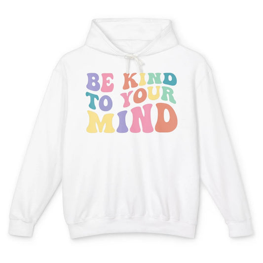 Groovy Be Kind To Your Mind Mental Health Matters Therapist Unisex Lightweight Hoodie