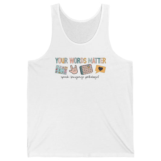 Your Words Matter Speech Language Pathologist SLP Sped Teach Unisex Jersey Tank