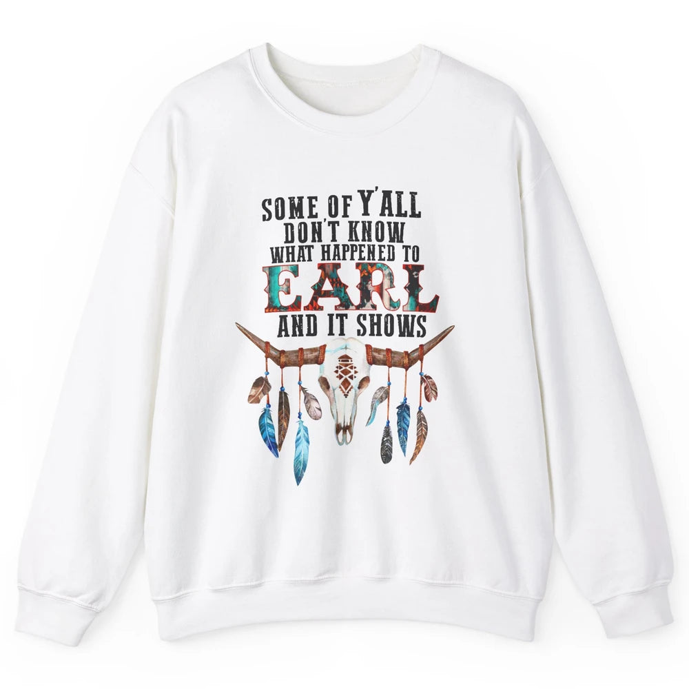 Bull Skull Some Of You Don't Know What Happened Earl Western Unisex Crewneck Sweatshirt