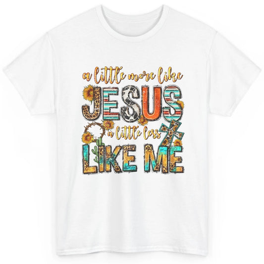 Sunflower A Little More Like Jesus Less Like Me Christian Classic Unisex T-Shirt