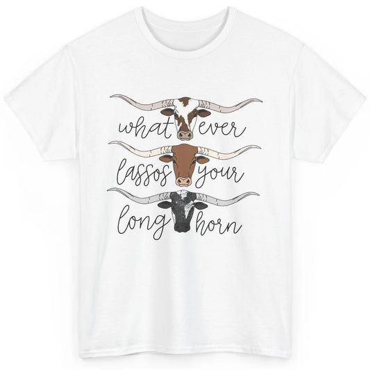 Whatever Lassos Your Longhorn Country Cow Farm Girls Gift Classic Unisex T-Shirt