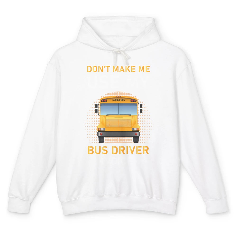 Funny Dont Make Me Use My School Bus Driver Voice Student Unisex Lightweight Hoodie