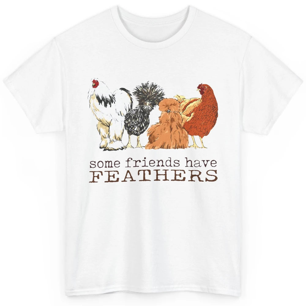 Some Friends Have Feathers Chicken Breeds Lovers Farm Animal Classic Unisex T-Shirt