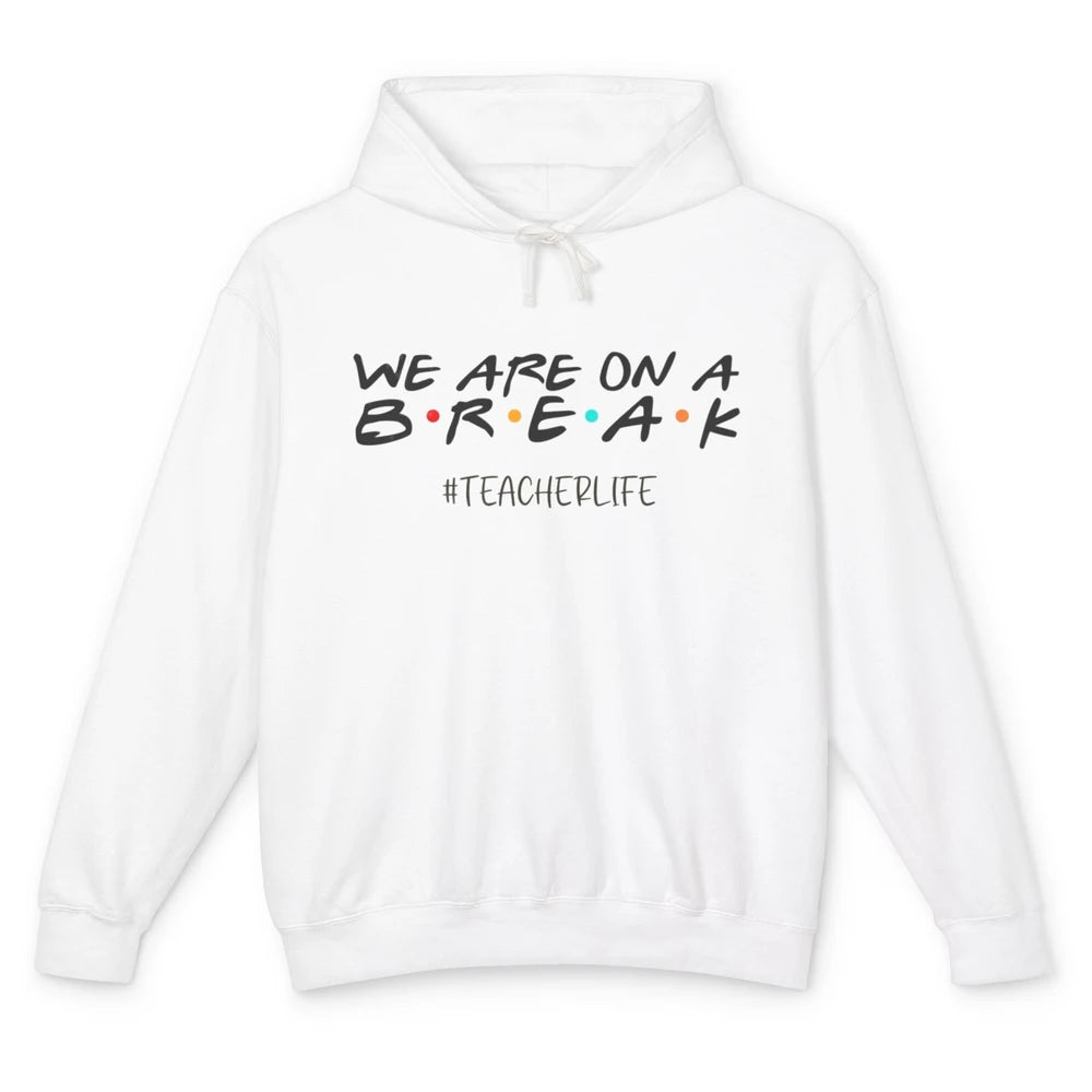 We Are On Break Summer Vacation School Friends Teacher Life Unisex Lightweight Hoodie