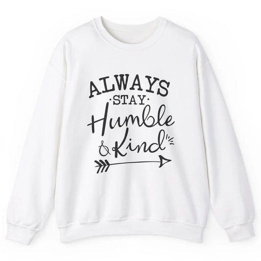 Always Stay Humble And Kind Spread Kindness Inspirational Unisex Crewneck Sweatshirt