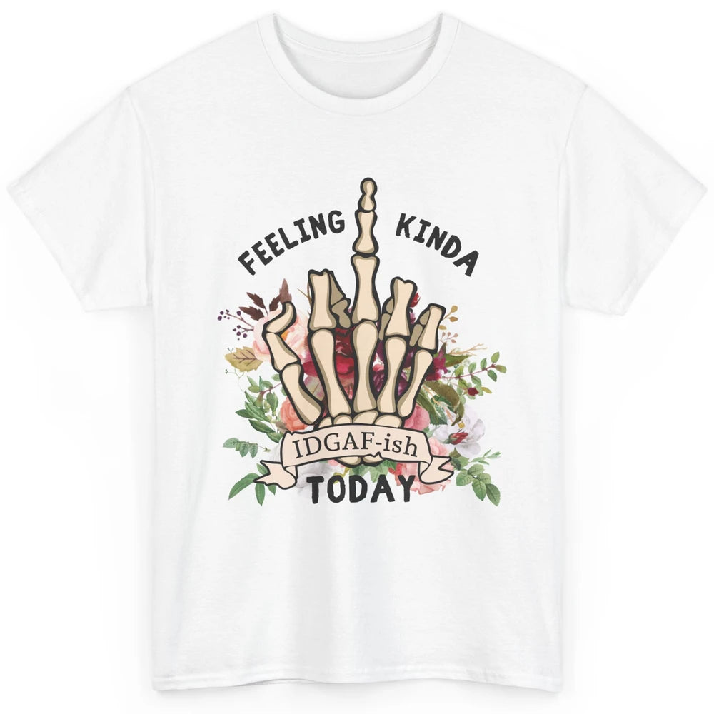 Floral Skeleton Hand Feeling Kinda IDGAF-ish Today Sarcastic Classic Unisex T-Shirt