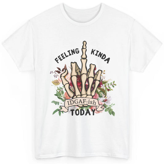 Floral Skeleton Hand Feeling Kinda IDGAF-ish Today Sarcastic Classic Unisex T-Shirt