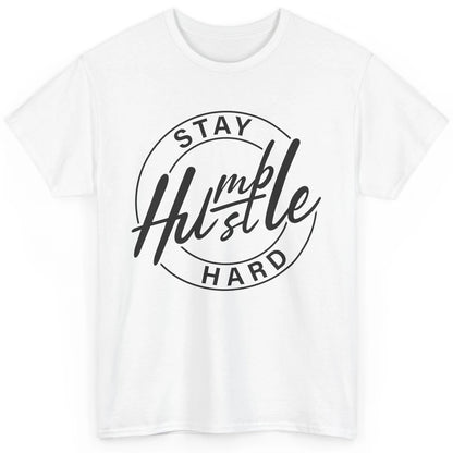 Always Stay Humble Hustle Hard Be Kind Motivational Quote Classic Unisex T-Shirt