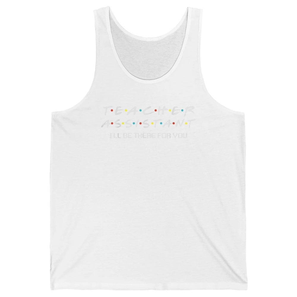 Teacher Assistant Be There For You Friends Paraprofessional Unisex Jersey Tank